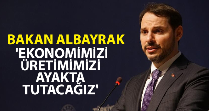 Bakan Albayrak: ‘Ekonomimizi, üretimimizi ayakta tutacağız’