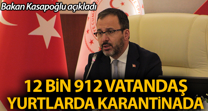 Bakan Kasapoğlu: ’57 ilde 12 bin 912 kişi yurtlarda karantinada’