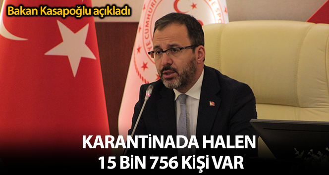 Bakan Kasapoğlu: ‘Karantina yurtlarında halen 15 bin 756 vatandaşımız misafir ediliyor’