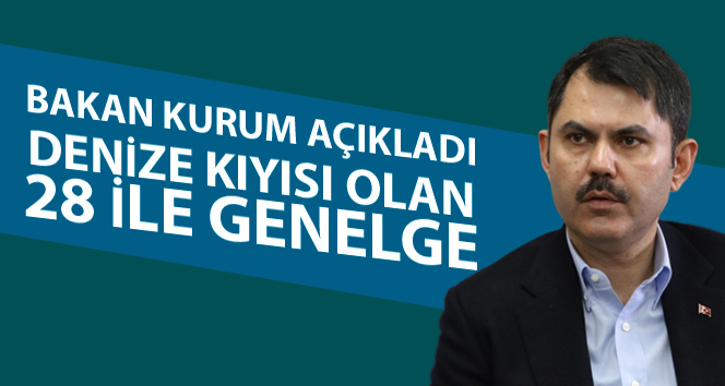 Bakan Kurum açıkladı: Denize kıyısı olan 28 ile genelge