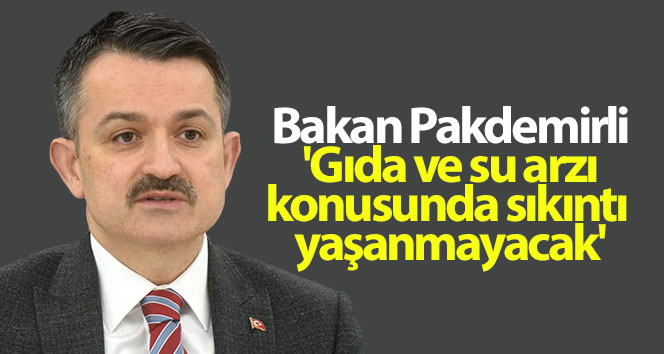 Bakan Pakdemirli: ‘Gıda ve su arzı konusunda sıkıntı yaşanmayacak’