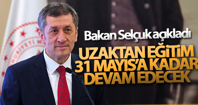 Bakan Selçuk açıkladı! Uzaktan eğitim 31 Mayıs’a kadar devam edecek