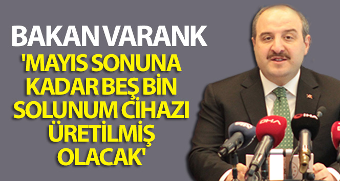 Bakan Varank: ‘Mayıs sonuna kadar beş bin solunum cihazı üretilmiş olacak’