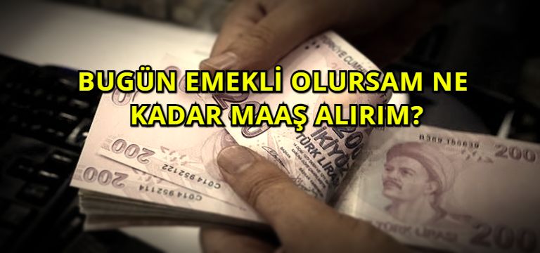 Bugün emekli olursam ne kadar maaş alırım?