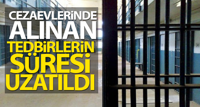 Ceza infaz kurumlarındaki korona virüs tedbirleri 30 Nisan’a kadar uzatıldı