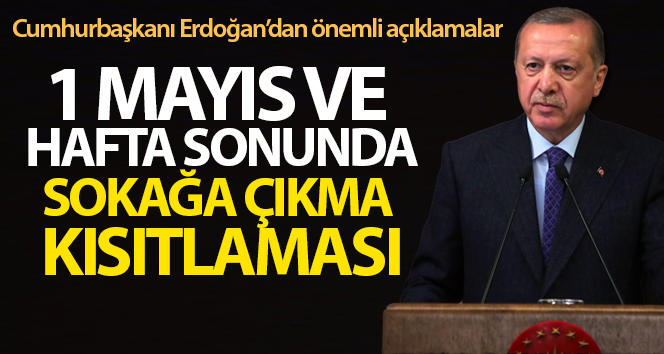 Cumhurbaşkanı Erdoğan: ‘1 Mayıs ve haftasonu sokağa çıkma kısıtlaması planlıyoruz’