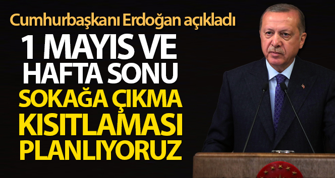 Cumhurbaşkanı Erdoğan: ‘Bu hafta sonu da 3 gün süreyle sokağa çıkma sınırlandırması uygulayacağız’