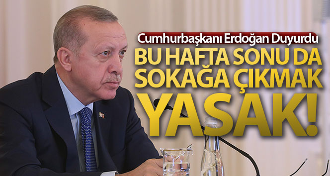 Cumhurbaşkanı Erdoğan: ‘Bu hafta sonu da sokağa çıkma yasağı uygulanacak’