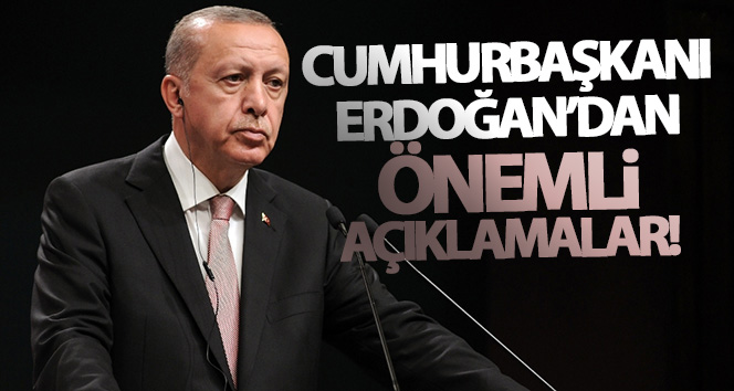 Cumhurbaşkanı Erdoğan’dan çok önemli açıklamalar!