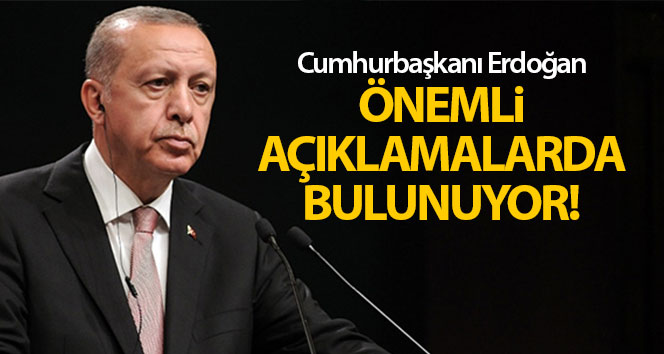 Cumhurbaşkanı Erdoğan’dan önemli açıklamalar!