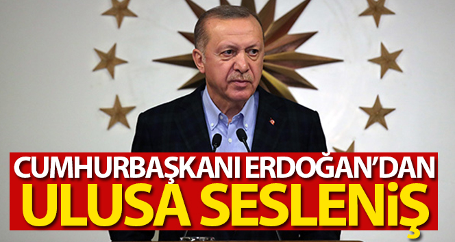 Cumhurbaşkanı Erdoğan’dan ulusa sesleniş