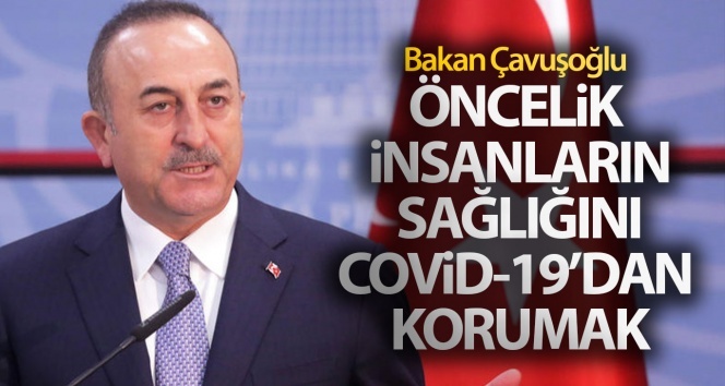 Dışişleri Bakanı Çavuşoğlu: ‘Öncelik insanların sağlığını Covid-19’dan korumak’