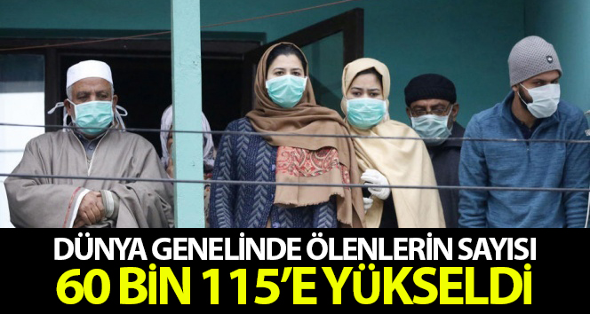 Dünya genelinde Korona virüs nedeniyle hayatını kaybedenlerin sayısı 60 bin 115’e yükseldi