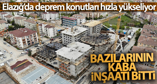 Elazığ’da deprem konutları hızla yükseliyor, bazılarının kaba inşaatı bitti