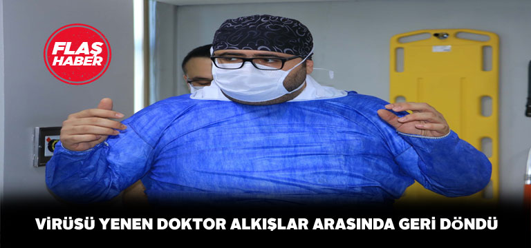 Koronavirüsten kurtulan doktor görevine geri döndü
