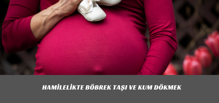 Hamilelikte Böbrek Taşı ve Kum dökmek