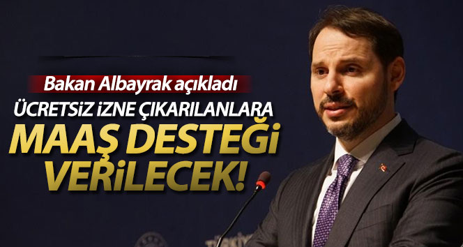 Hazine ve Maliye Bakanı Albayrak: ‘Ücretsiz izne çıkan vatandaşlarımıza maaş desteğini başlatacağız’