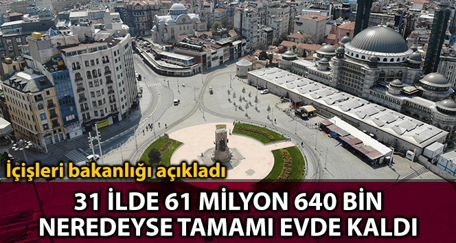 İçişleri Bakanlığı: ’31 ilimizde toplam 63 milyon 640 bin vatandaşımızın neredeyse tamamı evlerinde kaldı’