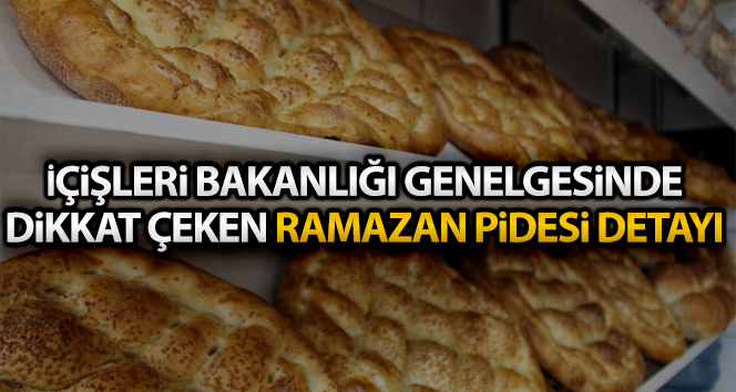 İçişleri Bakanlığı genelgesinde dikkat çeken Ramazan pidesi detayı