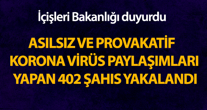 İçişleri Bakanlığı: ‘Son 42 günde, asılsız ve provokatif Korona virüs paylaşımları yapan 402 şahıs yakalandı’