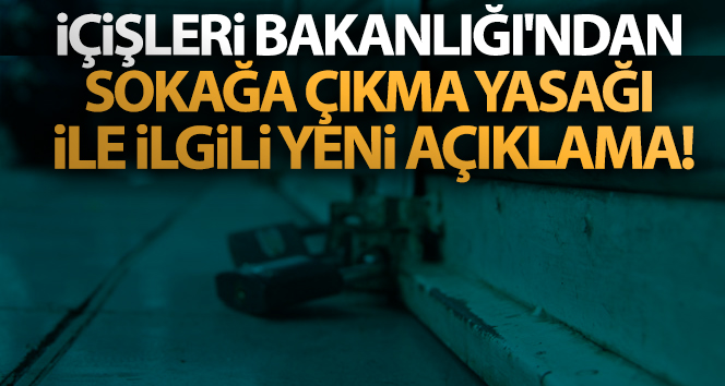 İçişleri Bakanlığı’ndan sokağa çıkma yasağı ile ilgili yeni açıklama!