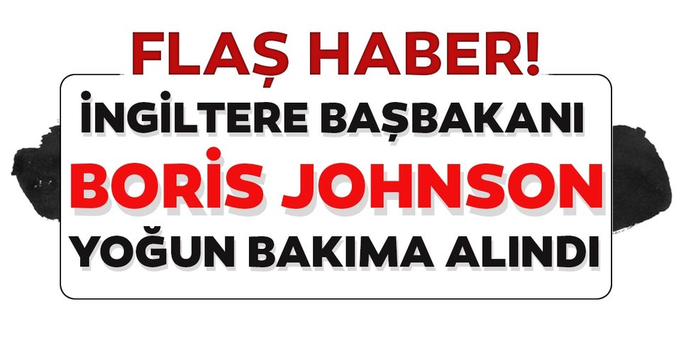 İngiltere Başbakanı Boris Johnson yoğun bakıma kaldırıldı