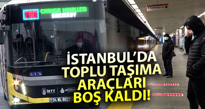 İstanbul’da toplu taşıma araçları boş kaldı