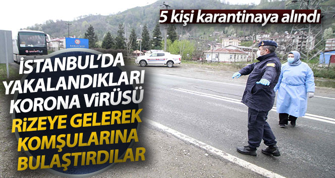 İstanbul’da yakalandıkları Korona virüsü Rize’ye gelerek komşularına bulaştırdılar