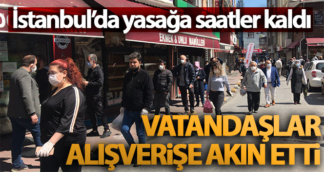 İstanbul’da yasağa saatler kala vatandaşlar alışverişe akın etti
