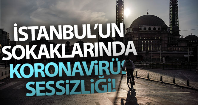 İstanbul’un sokaklarında koronavirüs sessizliği