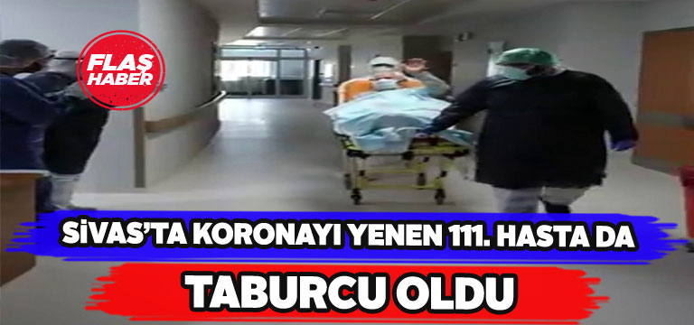 Sivas’ta korona virüsünü atlatanların sayısı 111 oldu