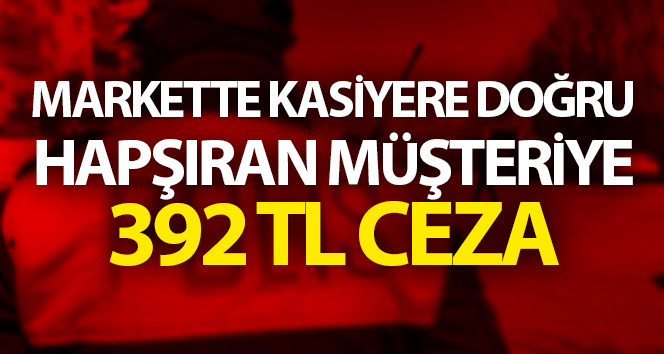 Markette hapşıran müşteriye 392 TL ceza