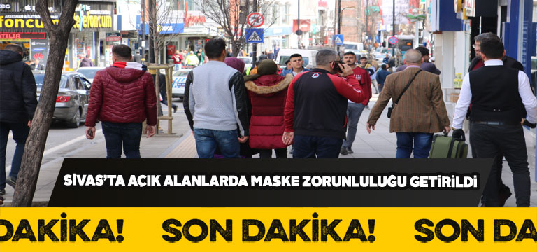 Sivas’ta maskesiz gezmek yasaklandı