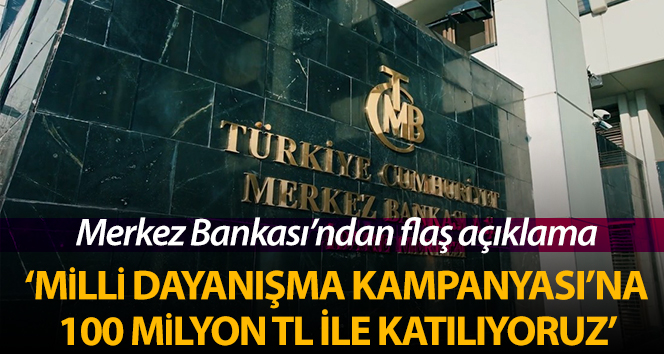 Merkez Bankası: ‘Milli Dayanışma Kampanyası’na 100 Milyon TL ile katılıyoruz’