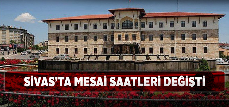 Sivas’ta mesai saatlerine Ramazan değişikliği