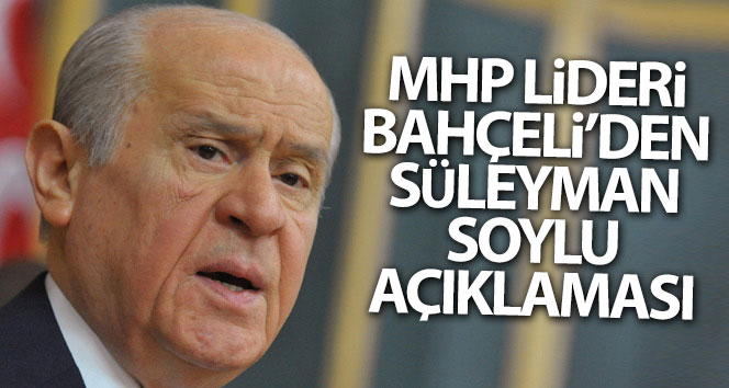 MHP Lideri Bahçeli’den Bakan Soylu açıklaması