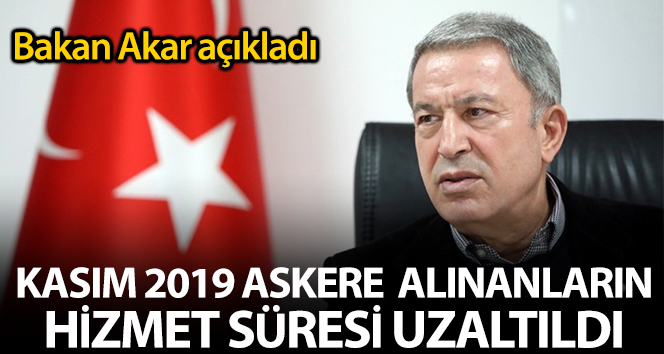 Milli Savunma Bakanı Akar: ‘Kasım 2019 celp döneminde askere alınanların hizmet süresi 1 ay uzatıldı’