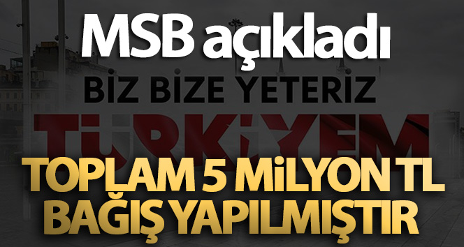 MSB: ‘Toplam 5 milyon TL bağış yapılmıştır’