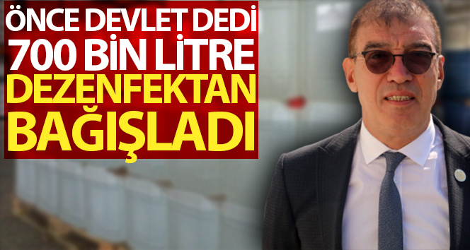 ‘Önce devlet’ dedi, 700 bin litre dezenfektan bağışladı
