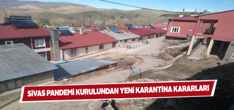 Sivas Pandemi Kurulundan yeni karantina kararları