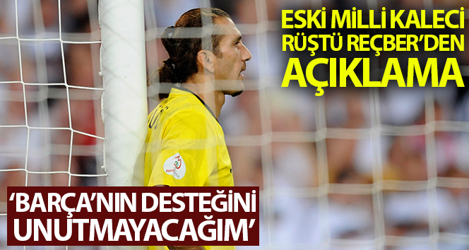 Rüştü Reçber: "Barcelona’nın desteğini unutmayacağım"
