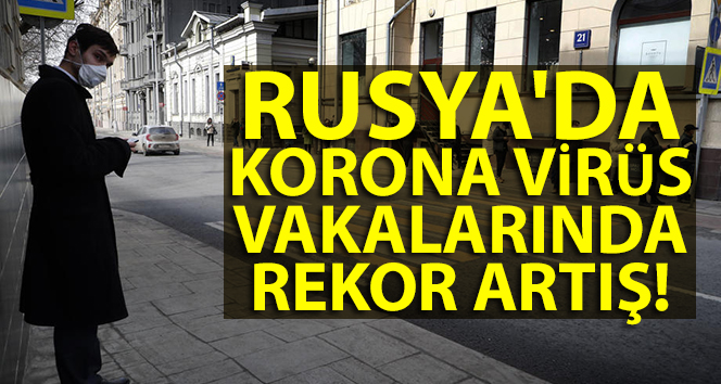 Rusya’da korona virüs vakalarında rekor artış