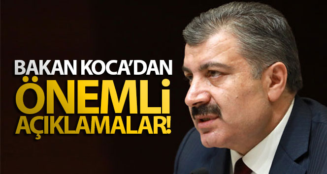 Sağlık Bakanı Fahrettin Koca’dan önemli açıklamalar
