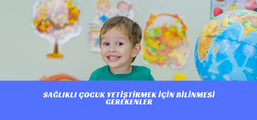 Sağlıklı Çocuk Yetiştirmek İçin Bilinmesi Gerekenler