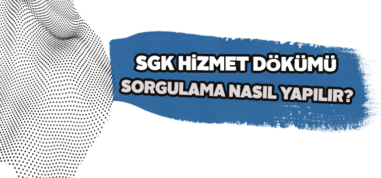 SGK Hizmet Dökümü Sorgulama Nasıl Yapılır?