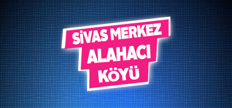 Sivas Merkez Alahacı Köyü Tanıtım Rehberi