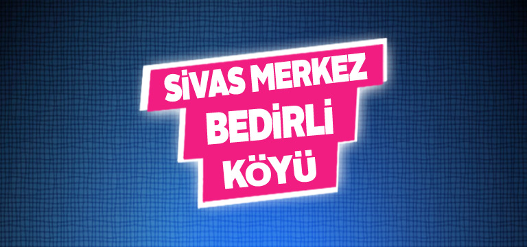 Sivas Merkez Bedirli Köyü Tanıtım Rehberi