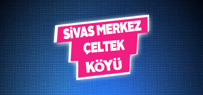 Sivas Merkez Çeltek Köyü Tanıtım Rehberi