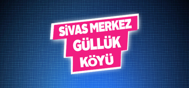 Sivas Merkez Güllük Köyü Tanıtım Rehberi