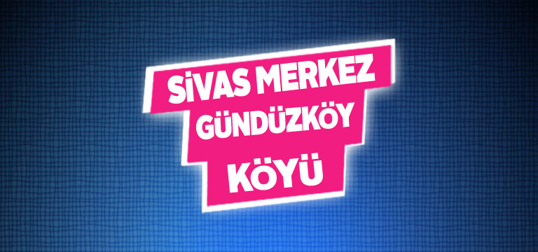 Sivas Merkez Gündüzköy Köyü Tanıtım Rehberi